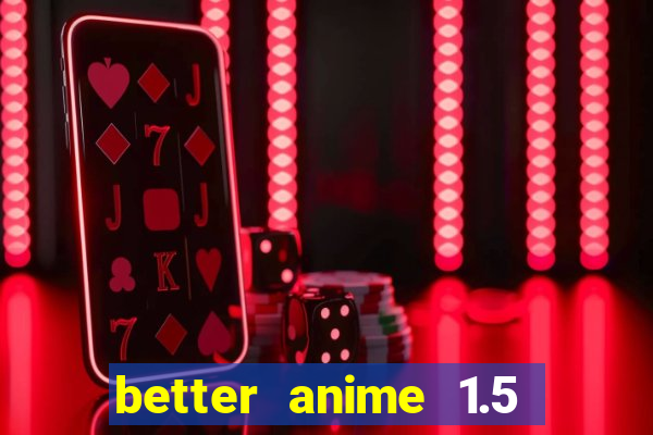 better anime 1.5 apk download